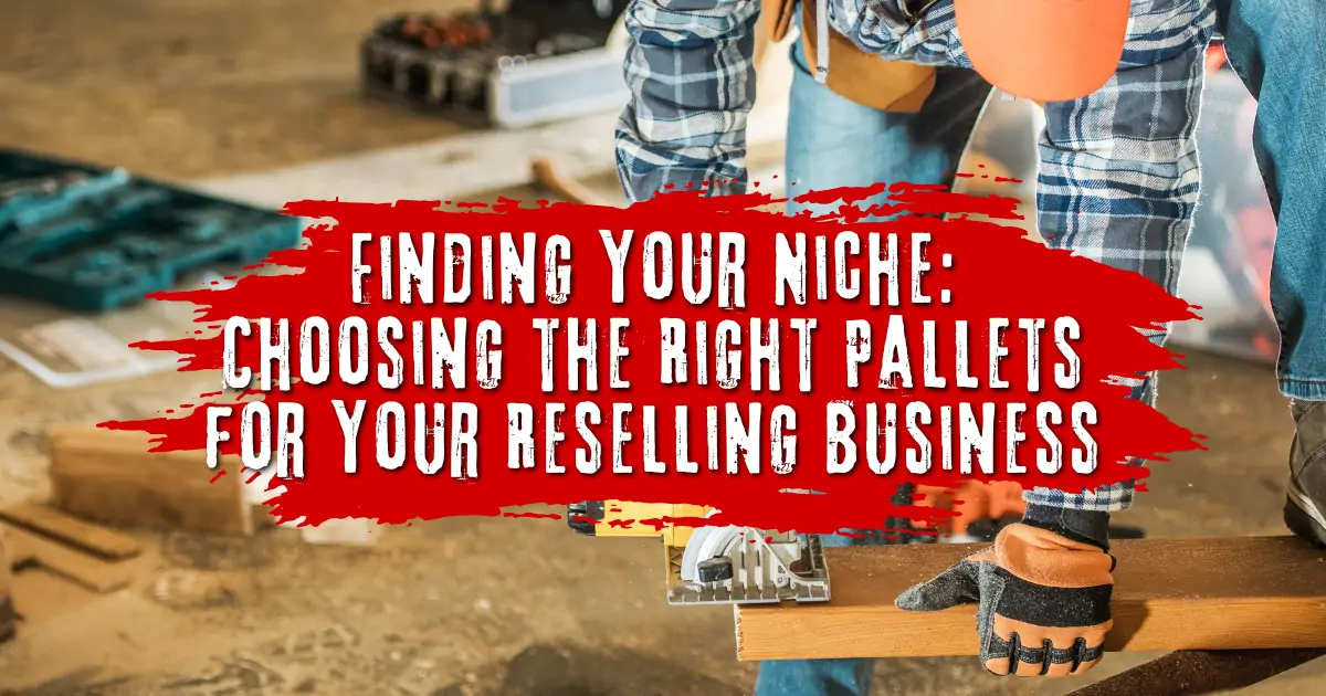 Finding Your Niche: Choosing the Right Pallets for Your Reselling Business
