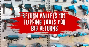 Return Pallets 101: Flipping Tools for Big Returns